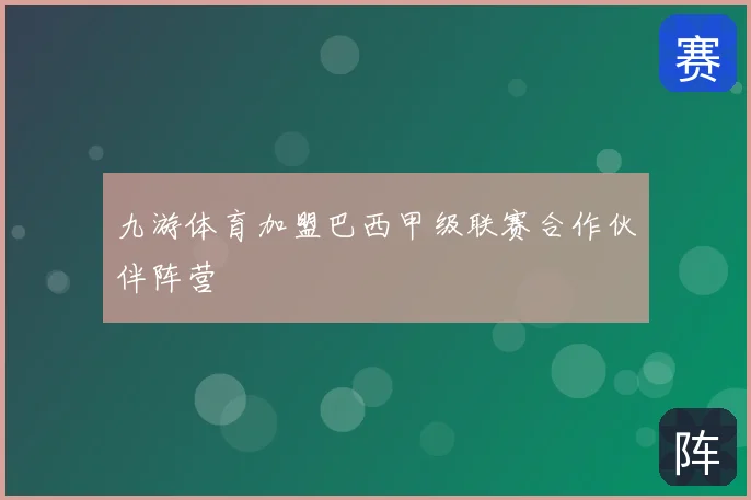 九游体育加盟巴西甲级联赛合作伙伴阵营