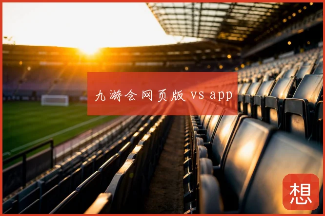 九游会网页版 vs app